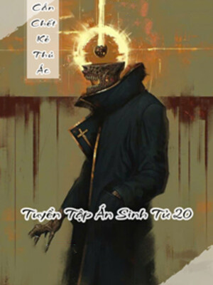 Cắn Chec Kẻ Thủ Ác - Tuyển Tập Án Sinh Tử 20