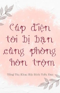 Cúp Điện Tôi Bị Bạn Cùng Phòng Hôn Trộm