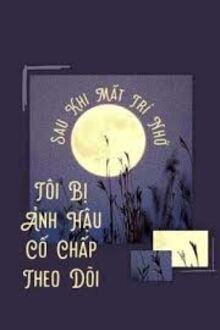 Sau Khi Mất Trí Nhớ, Tôi Bị Ảnh Hậu Cố Chấp Theo Dõi