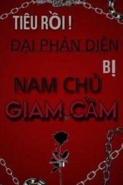 Tiêu Rồi! Đại Phản Diện Bị Nam Chủ Giam Cầm