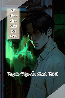 Tôi Cưới Con Gái Của Kẻ Thù - Tuyển Tập Án Sinh Tử 3