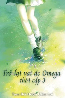 Trở Lại Vai Ác Omega Thời Cấp 3